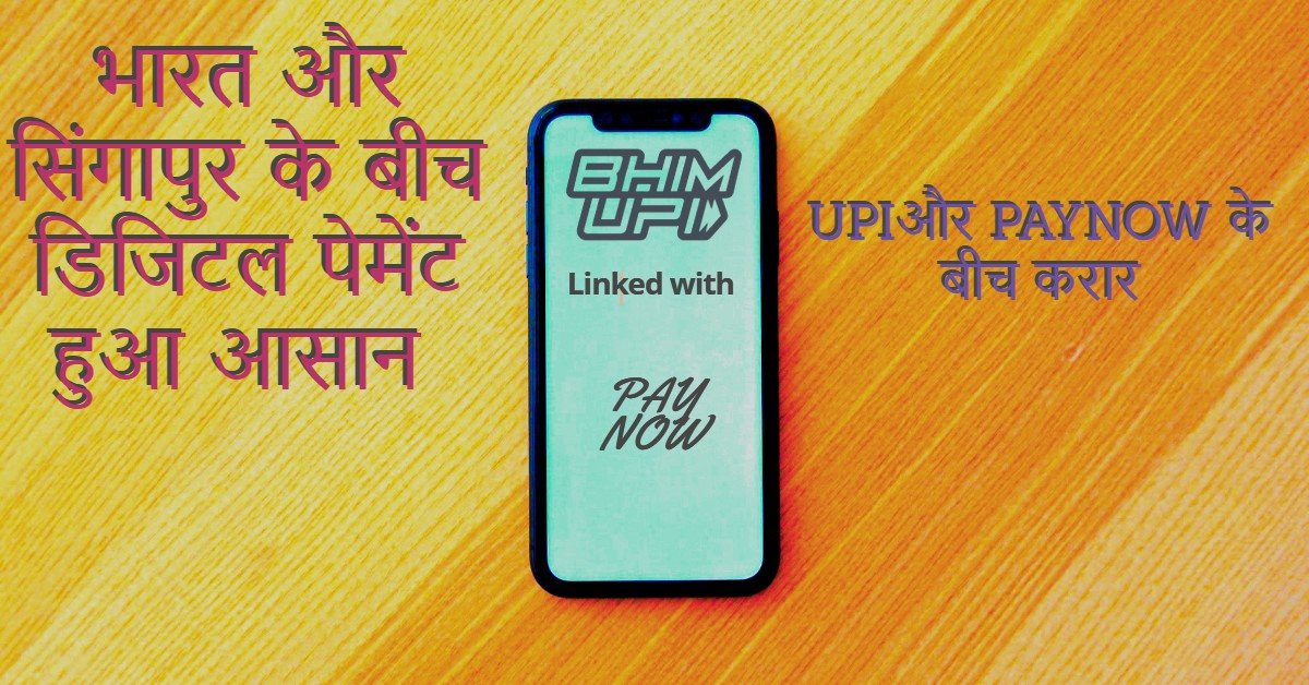 भारत और सिंगापुर के बीच डिजिटल पेमेंट हुआ आसान /UPIऔर PAYNOW के बीच करार
